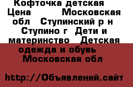 Кофточка детская  › Цена ­ 400 - Московская обл., Ступинский р-н, Ступино г. Дети и материнство » Детская одежда и обувь   . Московская обл.